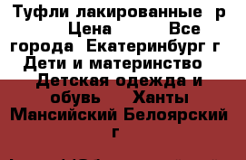 Туфли лакированные, р.25 › Цена ­ 150 - Все города, Екатеринбург г. Дети и материнство » Детская одежда и обувь   . Ханты-Мансийский,Белоярский г.